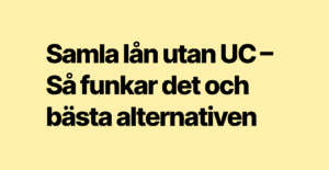 Samla lån utan UC – Så funkar det och bästa alternativen