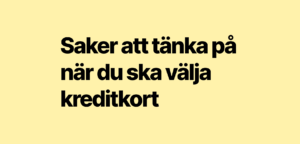 Saker att tänka på när du ska välja kreditkort